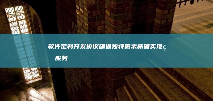 软件定制开发协议：确保独特需求精确实现的服务条款